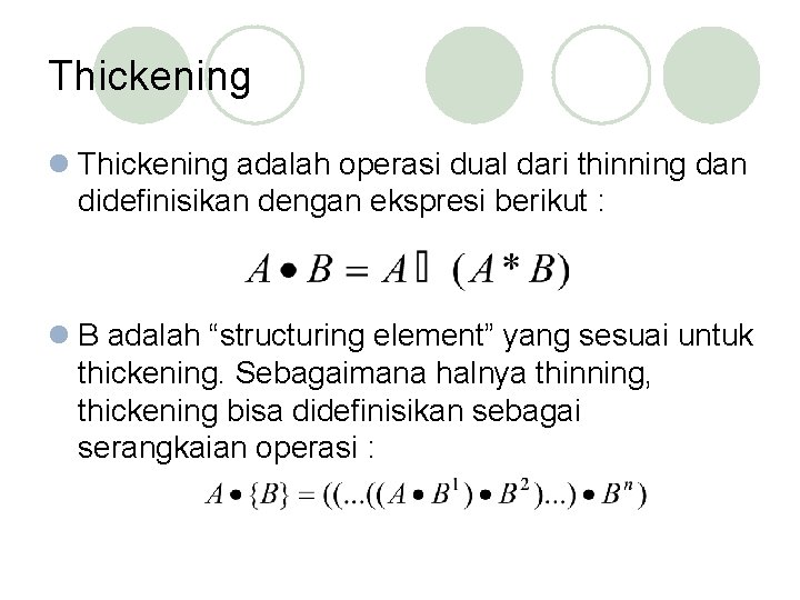 Thickening l Thickening adalah operasi dual dari thinning dan didefinisikan dengan ekspresi berikut :