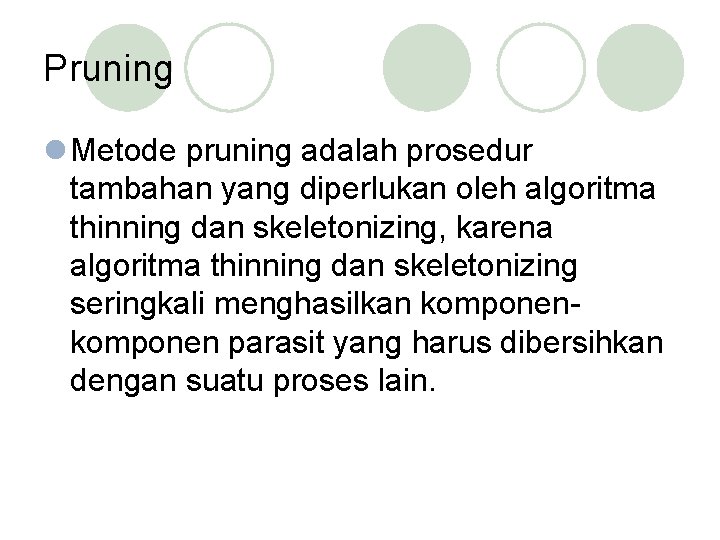 Pruning l Metode pruning adalah prosedur tambahan yang diperlukan oleh algoritma thinning dan skeletonizing,