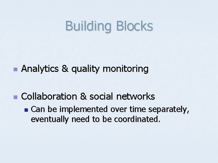 Building Blocks n Analytics & quality monitoring n Collaboration & social networks n Can