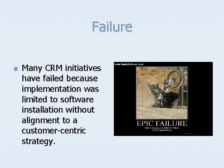 Failure n Many CRM initiatives have failed because implementation was limited to software installation