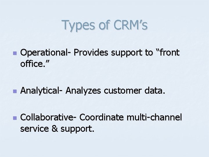 Types of CRM’s n n n Operational- Provides support to “front office. ” Analytical-