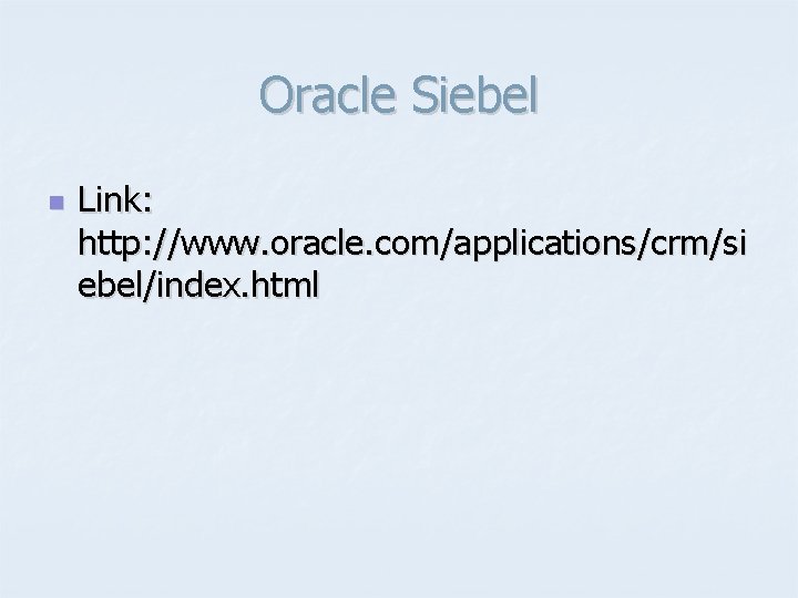 Oracle Siebel n Link: http: //www. oracle. com/applications/crm/si ebel/index. html 
