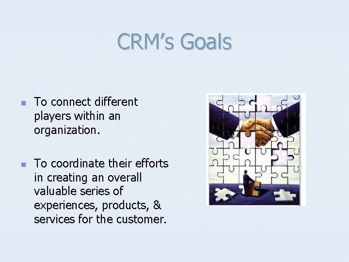 CRM’s Goals n n To connect different players within an organization. To coordinate their