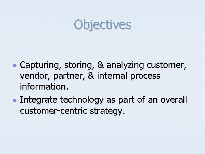 Objectives n n Capturing, storing, & analyzing customer, vendor, partner, & internal process information.