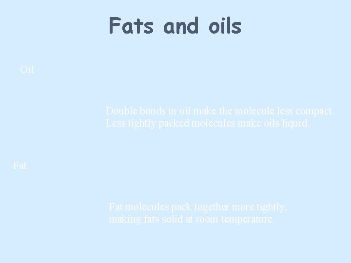 Fats and oils Oil Double bonds in oil make the molecule less compact. Less