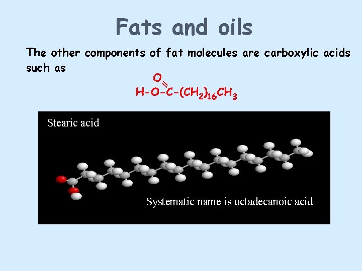 Fats and oils The other components of fat molecules are carboxylic acids such as