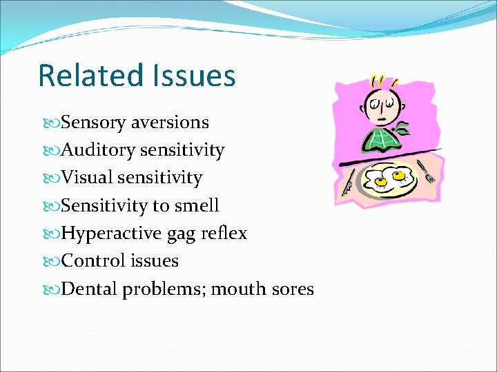 Related Issues Sensory aversions Auditory sensitivity Visual sensitivity Sensitivity to smell Hyperactive gag reflex