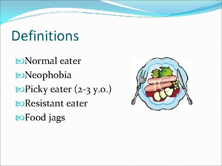 Definitions Normal eater Neophobia Picky eater (2 -3 y. o. ) Resistant eater Food