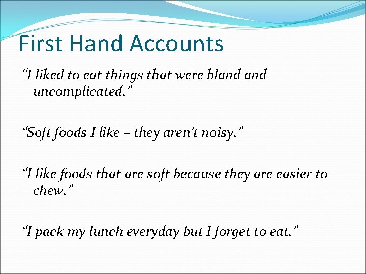 First Hand Accounts “I liked to eat things that were bland uncomplicated. ” “Soft