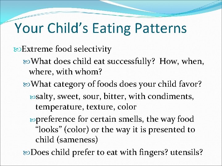Your Child’s Eating Patterns Extreme food selectivity What does child eat successfully? How, when,