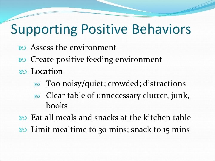 Supporting Positive Behaviors Assess the environment Create positive feeding environment Location Too noisy/quiet; crowded;