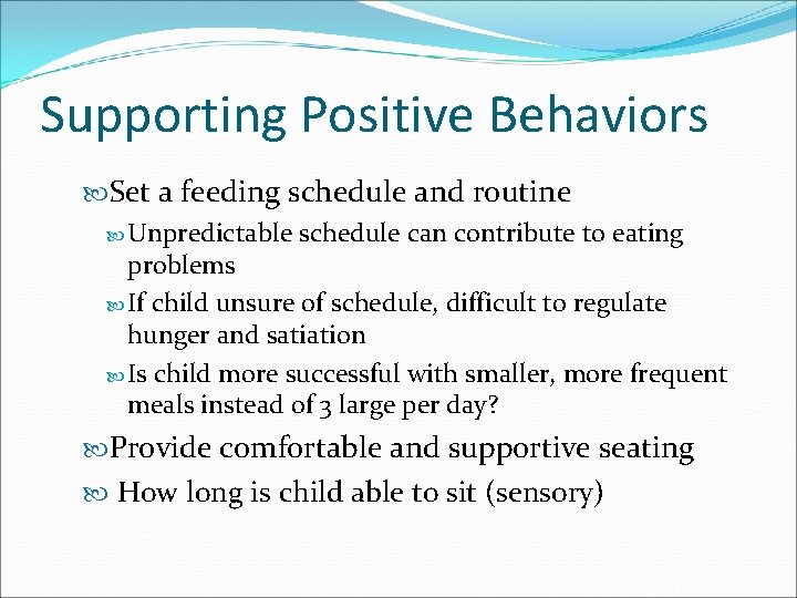 Supporting Positive Behaviors Set a feeding schedule and routine Unpredictable schedule can contribute to