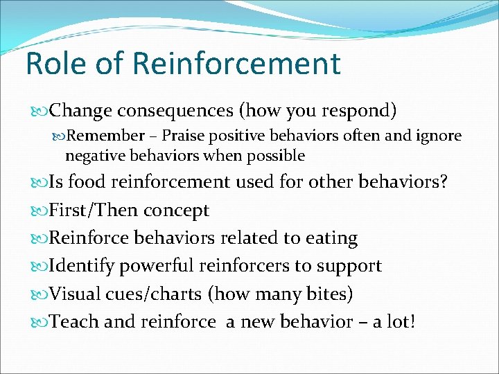 Role of Reinforcement Change consequences (how you respond) Remember – Praise positive behaviors often