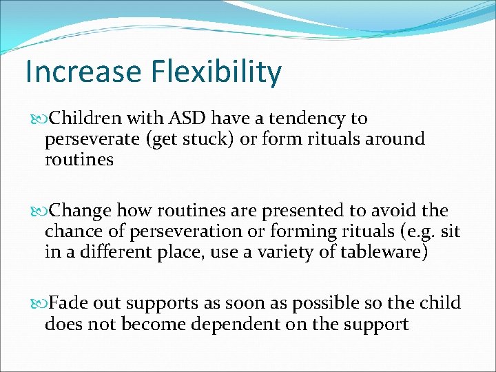 Increase Flexibility Children with ASD have a tendency to perseverate (get stuck) or form