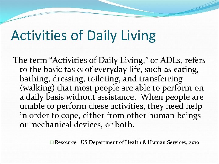 Activities of Daily Living The term “Activities of Daily Living, ” or ADLs, refers