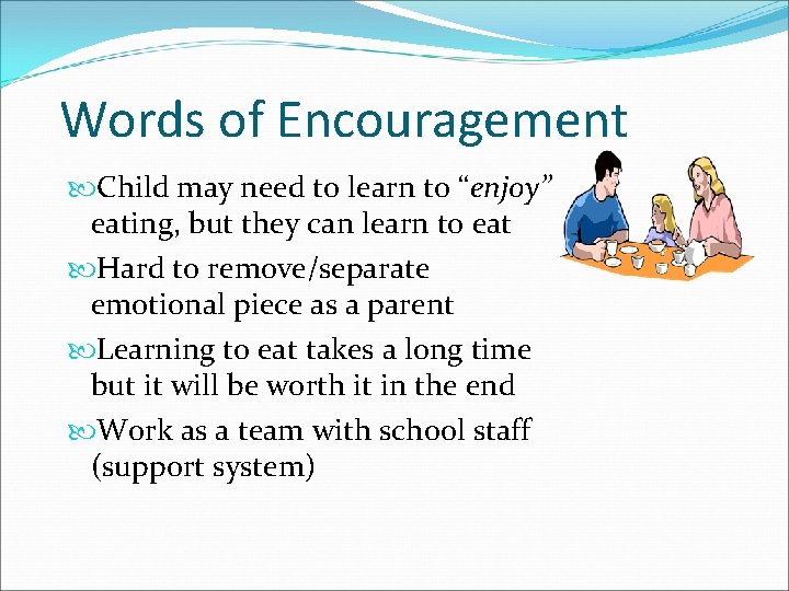 Words of Encouragement Child may need to learn to “enjoy” eating, but they can