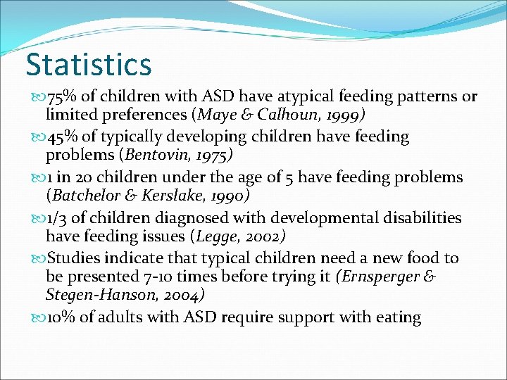 Statistics 75% of children with ASD have atypical feeding patterns or limited preferences (Maye