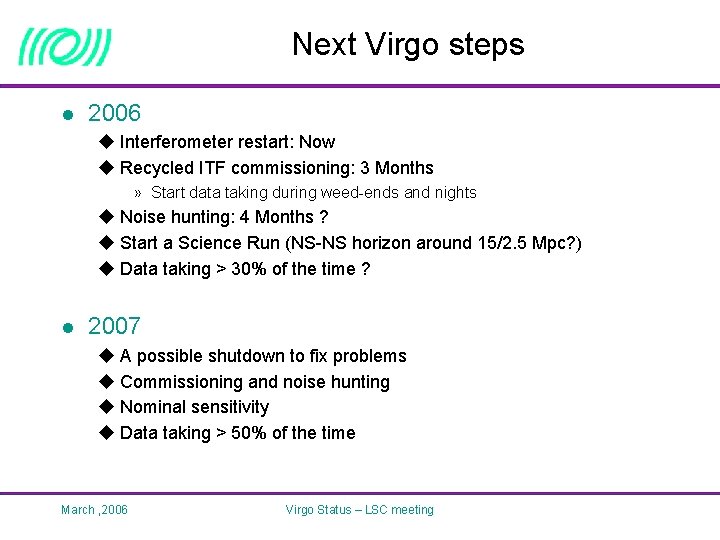 Next Virgo steps l 2006 u Interferometer restart: Now u Recycled ITF commissioning: 3