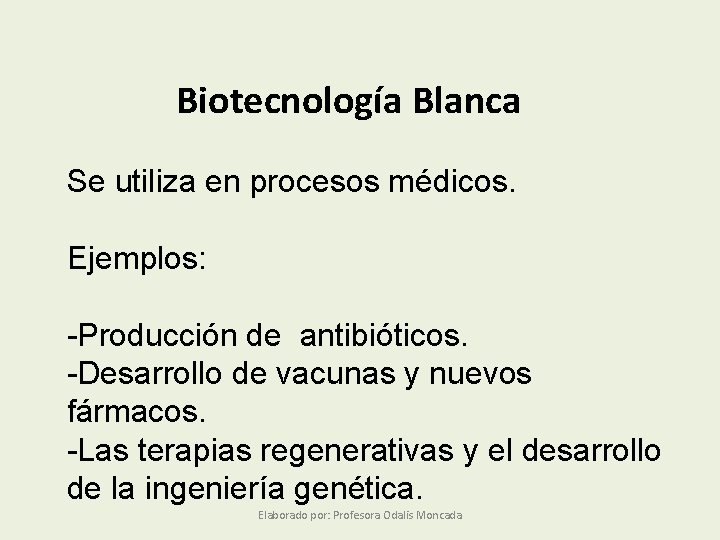 Biotecnología Blanca Se utiliza en procesos médicos. Ejemplos: -Producción de antibióticos. -Desarrollo de vacunas