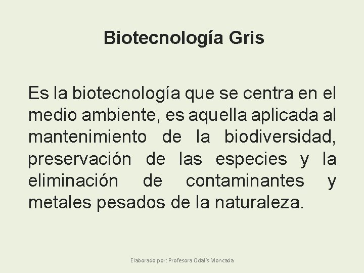 Biotecnología Gris Es la biotecnología que se centra en el medio ambiente, es aquella