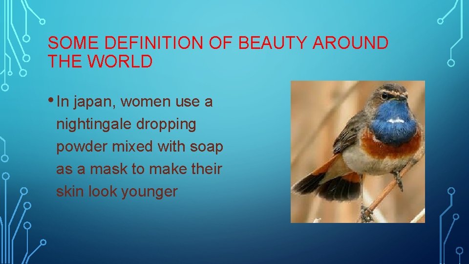 SOME DEFINITION OF BEAUTY AROUND THE WORLD • In japan, women use a nightingale