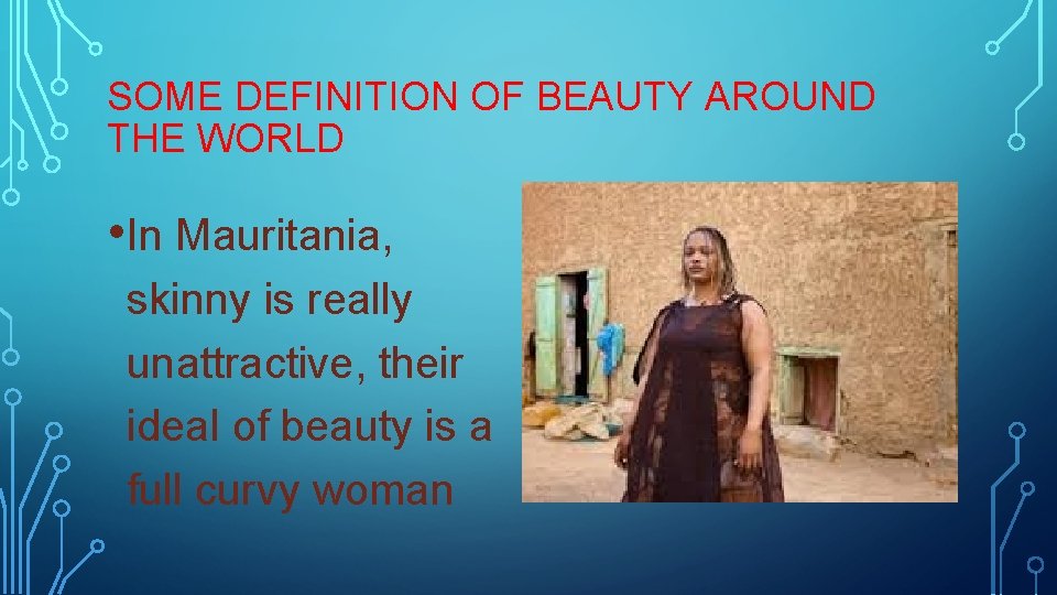 SOME DEFINITION OF BEAUTY AROUND THE WORLD • In Mauritania, skinny is really unattractive,