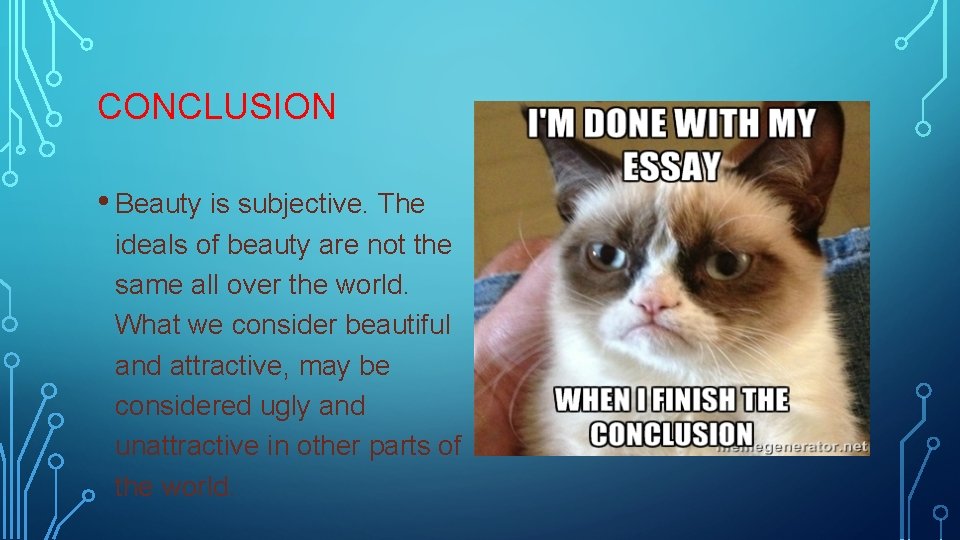 CONCLUSION • Beauty is subjective. The ideals of beauty are not the same all