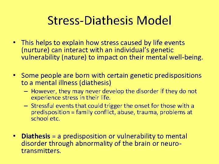 Stress-Diathesis Model • This helps to explain how stress caused by life events (nurture)