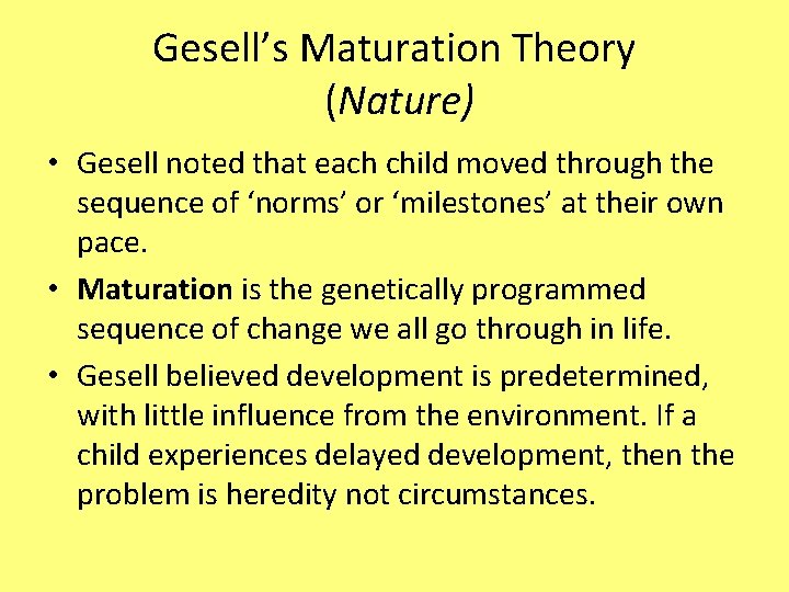 Gesell’s Maturation Theory (Nature) • Gesell noted that each child moved through the sequence