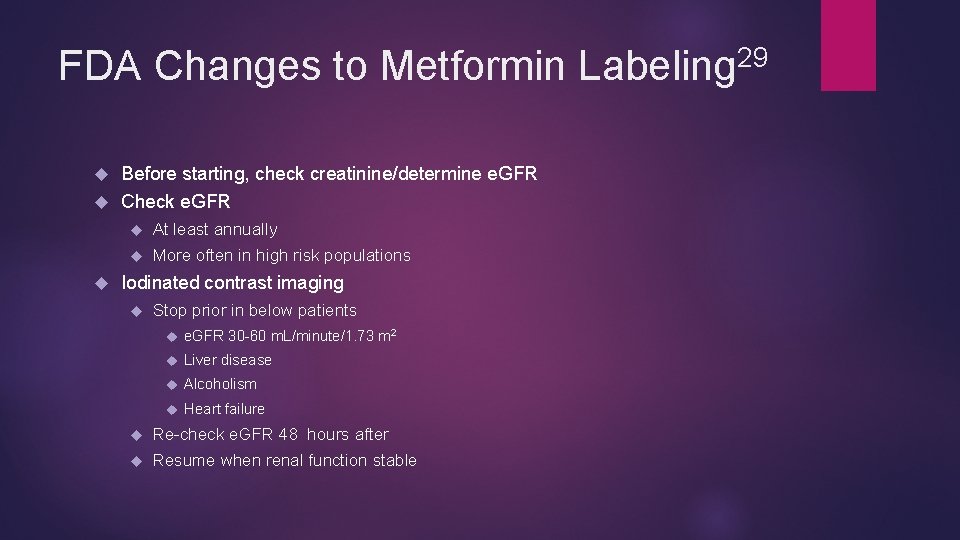 29 FDA Changes to Metformin Labeling Before starting, check creatinine/determine e. GFR Check e.