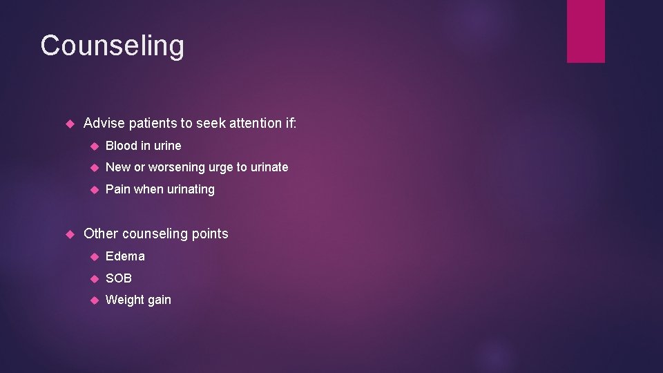 Counseling Advise patients to seek attention if: Blood in urine New or worsening urge