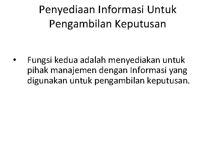 Penyediaan Informasi Untuk Pengambilan Keputusan • Fungsi kedua adalah menyediakan untuk pihak manajemen dengan