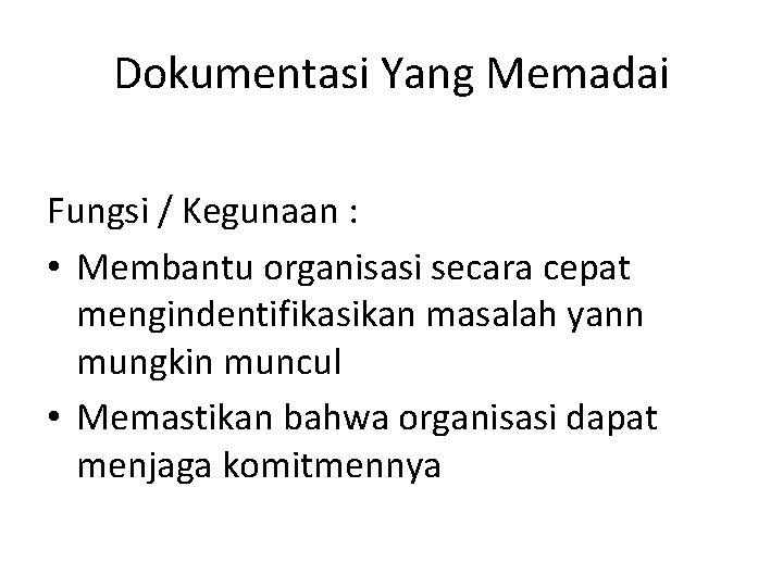 Dokumentasi Yang Memadai Fungsi / Kegunaan : • Membantu organisasi secara cepat mengindentifikasikan masalah