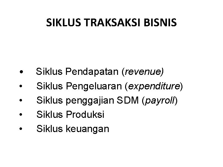 SIKLUS TRAKSAKSI BISNIS • • • Siklus Pendapatan (revenue) Siklus Pengeluaran (expenditure) Siklus penggajian