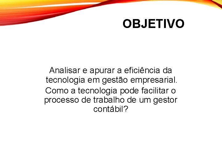 OBJETIVO Analisar e apurar a eficiência da tecnologia em gestão empresarial. Como a tecnologia