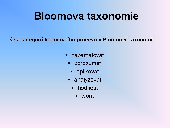 Bloomova taxonomie šest kategorií kognitivního procesu v Bloomově taxonomii: § zapamatovat § porozumět §