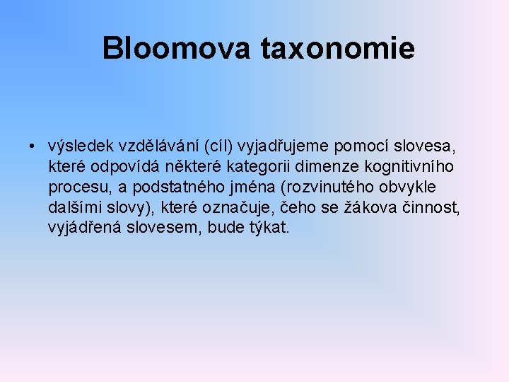 Bloomova taxonomie • výsledek vzdělávání (cíl) vyjadřujeme pomocí slovesa, které odpovídá některé kategorii dimenze