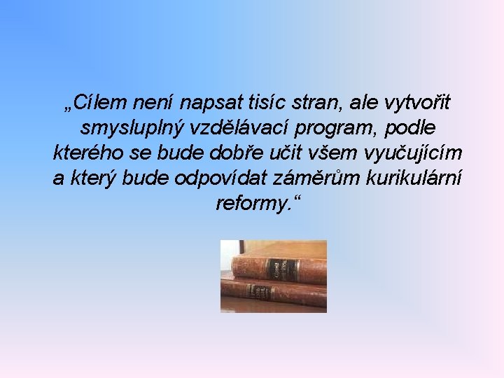 „Cílem není napsat tisíc stran, ale vytvořit smysluplný vzdělávací program, podle kterého se bude