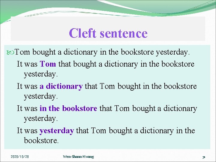 Cleft sentence Tom bought a dictionary in the bookstore yesterday. It was Tom that