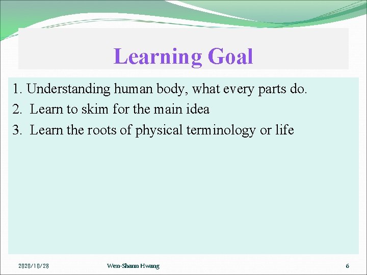 Learning Goal 1. Understanding human body, what every parts do. 2. Learn to skim