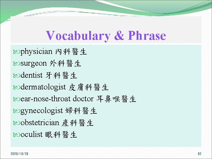 Vocabulary & Phrase physician 內科醫生 surgeon 外科醫生 dentist 牙科醫生 dermatologist 皮膚科醫生 ear nose throat