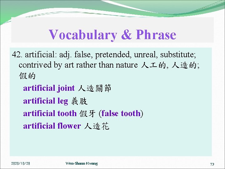 Vocabulary & Phrase 42. artificial: adj. false, pretended, unreal, substitute; contrived by art rather