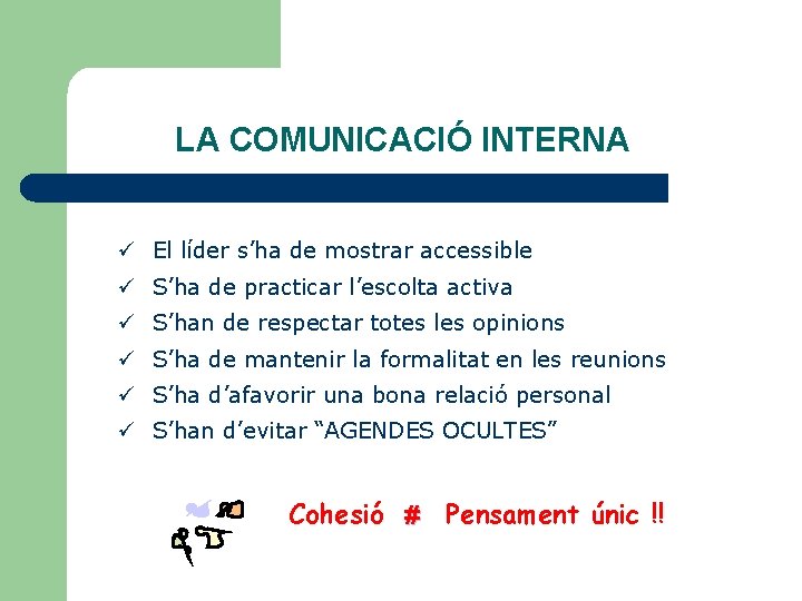 LA COMUNICACIÓ INTERNA ü El líder s’ha de mostrar accessible ü S’ha de practicar