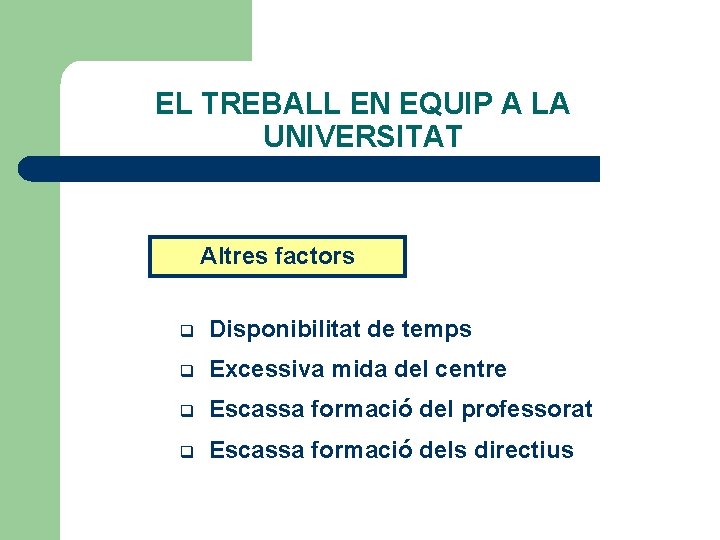 EL TREBALL EN EQUIP A LA UNIVERSITAT Altres factors q Disponibilitat de temps q