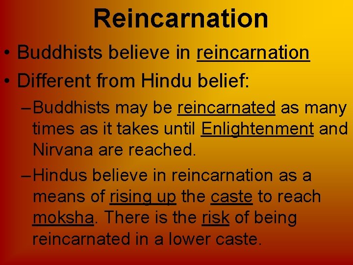 Reincarnation • Buddhists believe in reincarnation • Different from Hindu belief: – Buddhists may