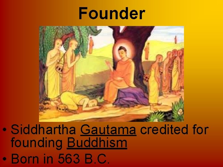 Founder • Siddhartha Gautama credited for founding Buddhism • Born in 563 B. C.