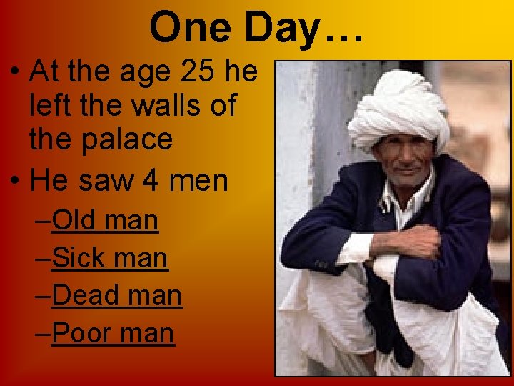 One Day… • At the age 25 he left the walls of the palace