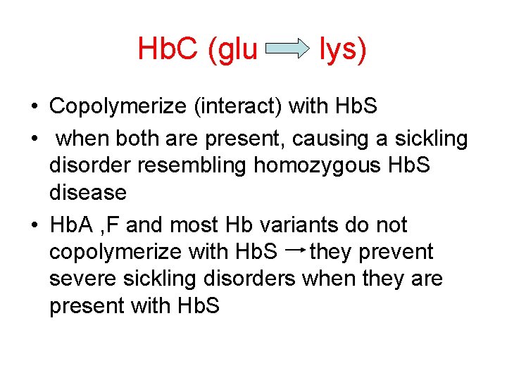 Hb. C (glu lys) • Copolymerize (interact) with Hb. S • when both are