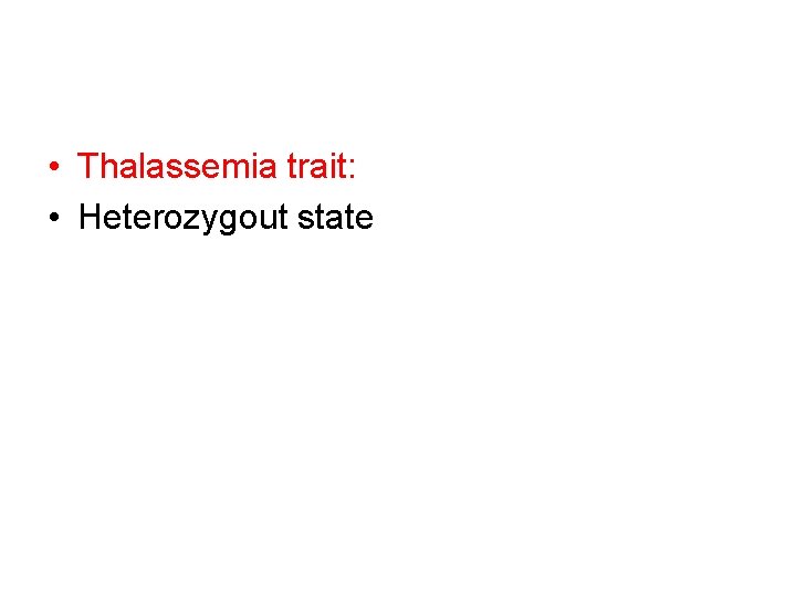  • Thalassemia trait: • Heterozygout state 