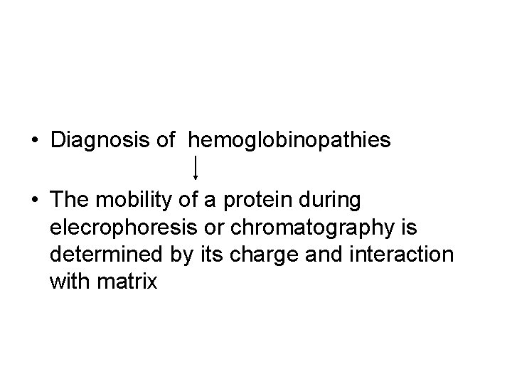  • Diagnosis of hemoglobinopathies • The mobility of a protein during elecrophoresis or
